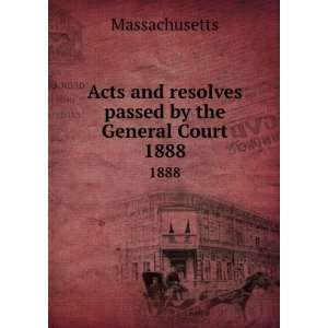   and resolves passed by the General Court. 1888 Massachusetts Books