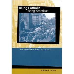 , Being American The Notre Dame Story, 1842 1934 (Mary and Tim 