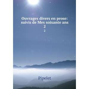   divers en prose suivis de Mes soixante ans. 2 Pipelet Books