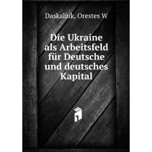   fÃ¼r Deutsche und deutsches Kapital Orestes W Daskaljuk Books