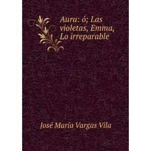 Aura, Ã³, las violetas ; Emma ; Lo irreparable (Spanish 