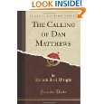 The Calling of Dan Matthews (Classic Reprint) by Harold Bell Wright 