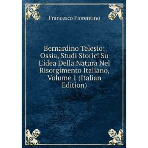 Bernardino Telesio Ossia, Studi Storici Su Lidea Della Natura Nel 