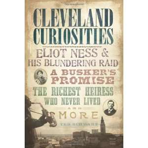  Cleveland Curiosities (OH) Eliot Ness and His Blundering 