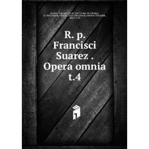  R. p. Francisci Suarez . Opera omnia. t.4 Francisco, 1548 