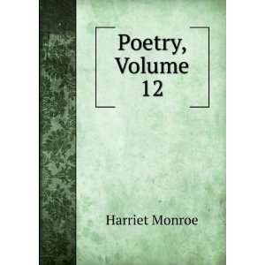  Poetry, Volume 12 Harriet Monroe Books