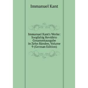 Immanuel Kants Werke Sorgfaltig Revidirte Gesammtausgabe in Zehn BÃ 