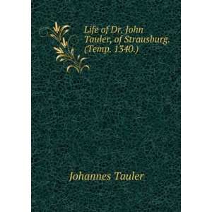   Dr. John Tauler, of Strausburg. (Temp. 1340.) Johannes Tauler Books
