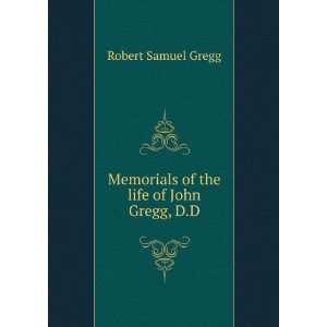   Memorials of the life of John Gregg, D.D Robert Samuel Gregg Books