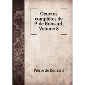   tes de P. de Ronsard, Volume 8 Pierre de Ronsard  Books