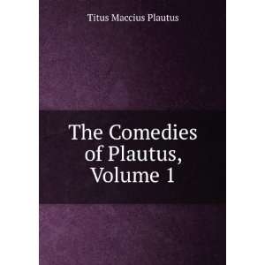   of Plautus, Volume 1 (9785877480995) Titus Maccius Plautus Books