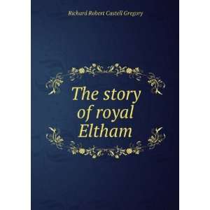  The story of royal Eltham Richard Robert Castell Gregory Books