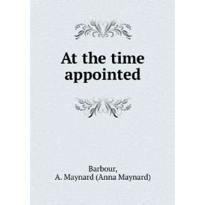  At the time appointed, A. Maynard Barbour Books